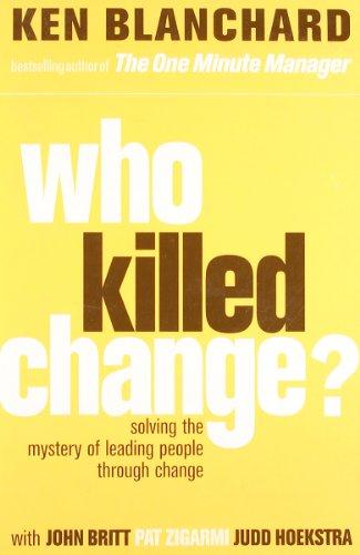 Who Killed Change: Solving the Mystery of Leading People Through Change