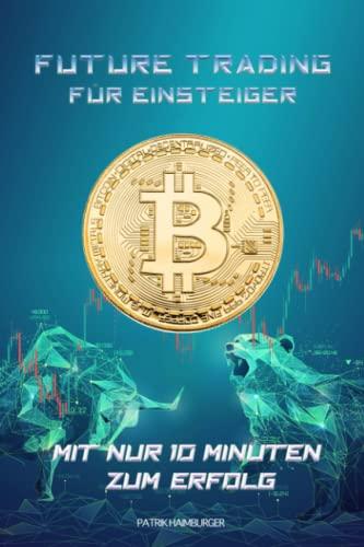 FUTURE TRADING FÜR EINSTEIGER: MIT NUR 10 MINUTEN ZUM ERFOLG