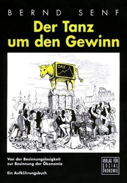 Der Tanz um den Gewinn: Von der Besinnungslosigkeit zur Besinnung der Ökonomie - Ein Aufklärungsbuch