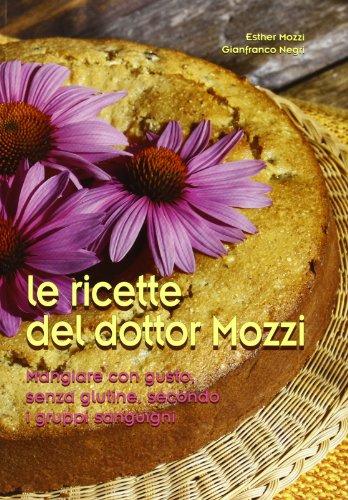 Le ricette del dottor Mozzi. Mangiare con gusto senza glutine, secondo i gruppi sanguigni