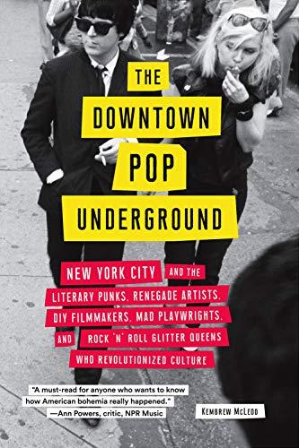 Downtown Pop Underground: New York City and the Literary Punks, Renegade Artists, DIY Filmmakers, Mad Playwrights, and Rock 'n' Roll Glitter Que