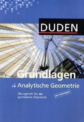 Duden Mathematik - Gymnasiale Oberstufe - Übungshefte: Grundlagen Analytische Geometrie: Arbeitsheft: Übungsheft für die gymnasiale Oberstufe