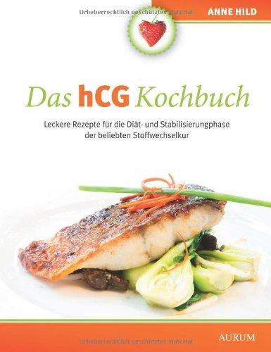 Das hCG Kochbuch: Leckere Rezepte für die Diät- und Stabilisierungphase der beliebten Stoffwechselkur