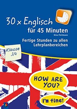 30 x Englisch für 45 Minuten - Klasse 3/4: Fertige Stunden zu allen Lehrplanbereichen