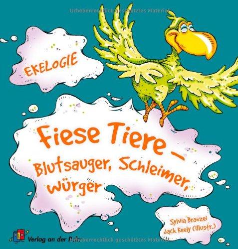 Ekelogie: Fiese Tiere: Blutsauger, Schleimer, Würger