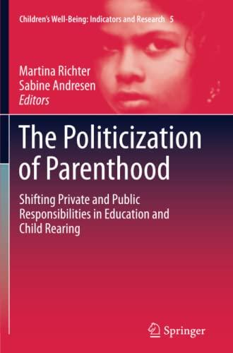 The Politicization of Parenthood: Shifting private and public responsibilities in education and child rearing (Children’s Well-Being: Indicators and Research, Band 5)