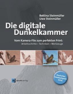 Die Digitale Dunkelkammer. Vom Kamera-File zum perfekten Print. Arbeitsschritte, Techniken, Werkzeuge