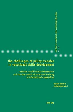 The Challenges of Policy Transfer in Vocational Skills Development: National Qualifications Frameworks and the Dual Model of Vocational Training in ... in Vocational and Continuing Education)