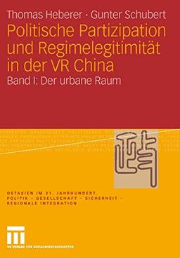 Politische Partizipation und Regimelegitimität in der VR China: Band I: Der urbane Raum (Ostasien im 21. Jahrhundert, Band 1)