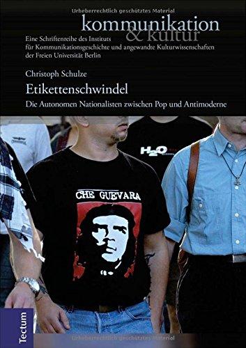 Etikettenschwindel: Die Autonomen Nationalisten zwischen Pop und Antimoderne (Kommunikation & Kultur / Eine Schriftenreihe des Instituts für ... der Freien Universität Berlin)