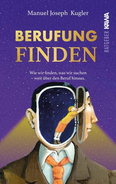 Berufung finden: Wie wir finden, was wir suchen - weit über den Beruf hinaus