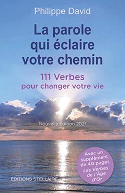 La parole qui éclaire votre chemin, 111 Verbes pour changer votre vie, nouvelle édition 2021: suivi des Verbes de l'Âge d'Or