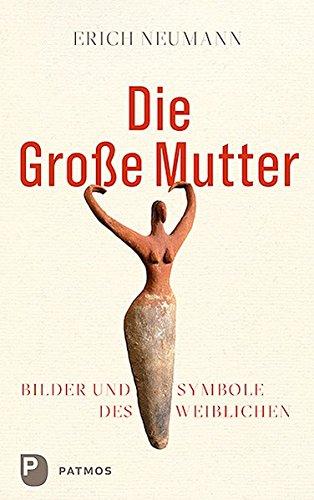 Die Große Mutter: Bilder und Symbole des Weiblichen