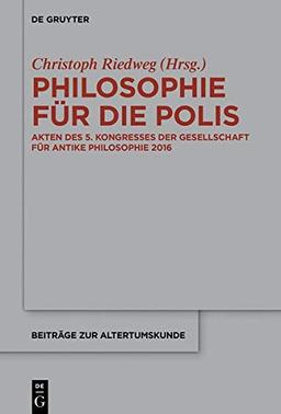 Philosophie für die Polis: Akten des 5. Kongresses der Gesellschaft für antike Philosophie 2016 (Beiträge zur Altertumskunde, Band 380)