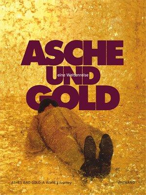 Asche und Gold. Eine Weltenreise: Ashes and Gold. A World's Journey