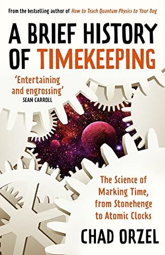 A Brief History of Timekeeping: The Science of Marking Time, From Stonehenge to Atomic Clocks