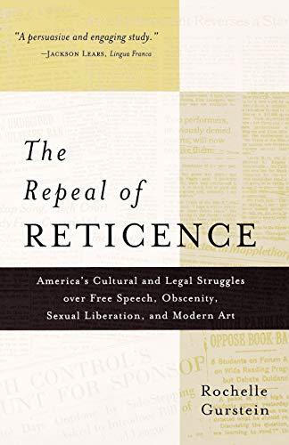 REPEAL OF RETICENCE: A History of America's Cultural and Legal Struggles Over Free Speech, Obscenity, Sexual Liberation, and Modern Art