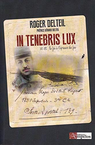 In tenebris lux : la foi à l'épreuve du feu : lettres des tranchées, 15 février-28 septembre 1915