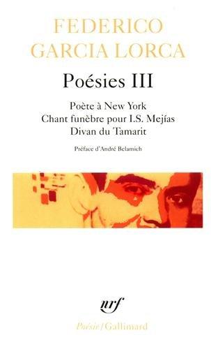 Poésies. Vol. 3. Poète à New York *** Chant funèbre pour I.S. Mejias *** Divan du Tamarit