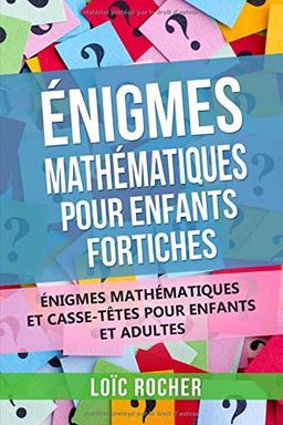 Énigmes Mathématiques Pour Enfants Fortiches: Énigmes Mathématiques Et Casse-Têtes Pour Enfants Et Adultes