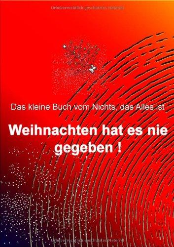 Weihnachten hat es nie gegeben!: Das kleine Buch vom Nichts, das Alles ist