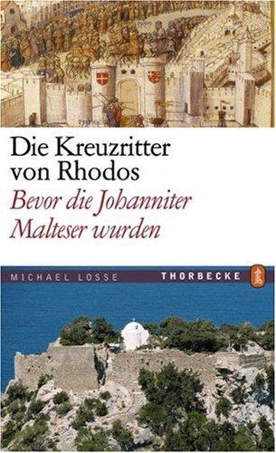 Die Kreuzritter von Rhodos: Bevor die Johanniter zu Maltesern wurden