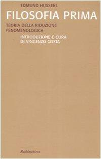 Filosofia prima. Teoria della riduzione fenomenologica (Saggi)