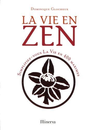 La vie en zen : simplifiez-vous la vie en 400 maximes