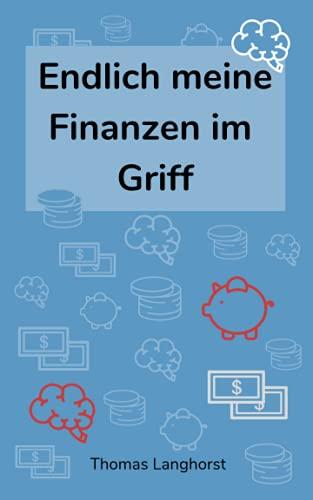 Endlich meine Finanzen im Griff: Die Schritt für Schritt Anleitung für ein finanziell sorgloses Leben