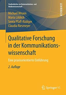 Qualitative Forschung in der Kommunikationswissenschaft: Eine praxisorientierte Einführung (Studienbücher zur Kommunikations- und Medienwissenschaft)