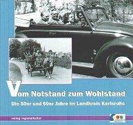 Vom Notstand zum Wohlstand. Die 50er und 60er Jahre im Landkreis Karlsruhe