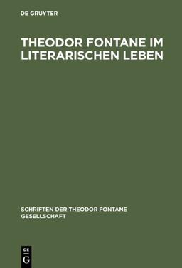 Theodor Fontane im literarischen Leben (Schriften Der Theodor Fontane Gesellschaft, 3): Zeitungen und Zeitschriften, Verlage und Vereine