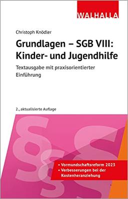 Grundlagen - SGB VIII: Kinder- und Jugendhilfe: Textausgabe mit praxisorientierter Einführung; Walhalla Rechtshilfen