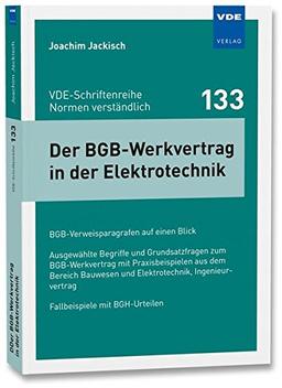 Der BGB-Werkvertrag in der Elektrotechnik: BGB-Verweisparagrafen auf einen Blick - Ausgewählte Begriffe und Grundsatzfragen zum BGB -Werkvertrag mit ... (VDE-Schriftenreihe - Normen verständlich)