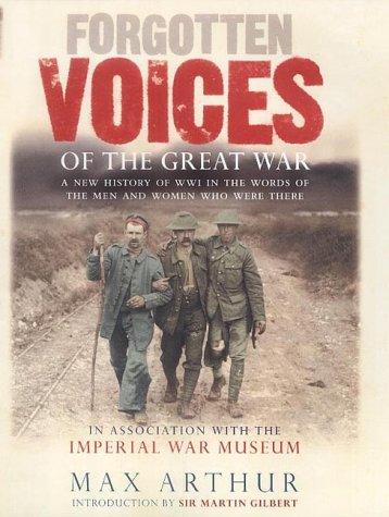 Forgotten Voices of the Great War: A new history of World War I in the words of the men and women who were there: A New History of WWI in the Words of ... Were There (Forgotten Voices/the Great War)