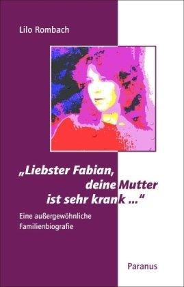 Liebster Fabian, deine Mutter ist sehr krank ...: Eine außergewöhnliche Familienbiografie