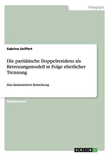 Die paritätische Doppelresidenz als Betreuungsmodell in Folge elterlicher Trennung: Eine kindzentrierte Betrachtung