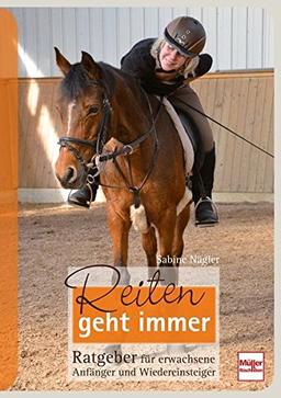 Reiten geht immer: Ratgeber für erwachsene Anfänger und Wiedereinsteiger