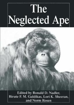 The Neglected Ape: Papers from the International Orangutan Conference (NATO Asi Series A. Life Sciences; 282)