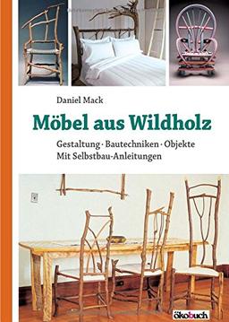 Möbel aus Wildholz: Gestaltung, Bautechniken, Objekte; Mit Selbstbau-Anleitungen