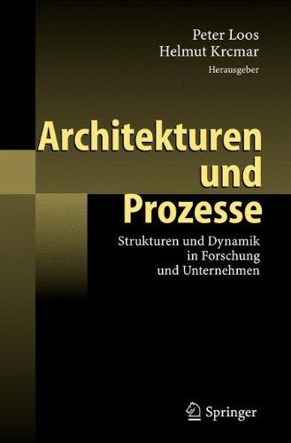 Architekturen und Prozesse: Strukturen und Dynamik in Forschung und Unternehmen