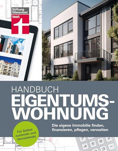 Handbuch Eigentumswohnung - die Immobilie als Investition: Die eigene Immobilie finden, finanzieren, pflegen, verwalten