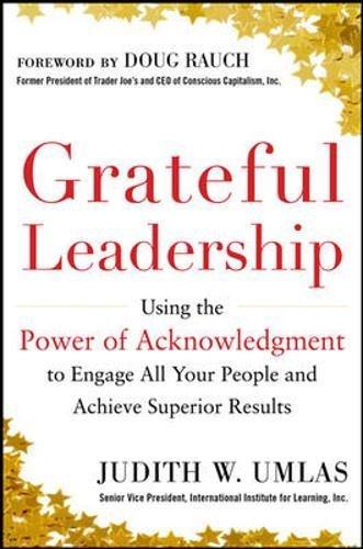 Grateful Leadership: Using the Power of Acknowledgment to Engage All Your People and Achieve Superior Results