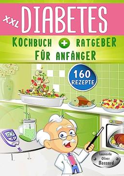 XXL Diabetes Kochbuch & Ratgeber für Anfänger: 160 leckere Rezepte für Typ 1, Typ 2 & Schwangerschaftsdiabetes | mit Anleitung für eine Diabetiker Haferkur | inklusive Nährwert- & Broteinheit Angaben