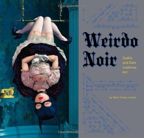 Weirdo Noir: Gothic and Dark Lowbrow Art