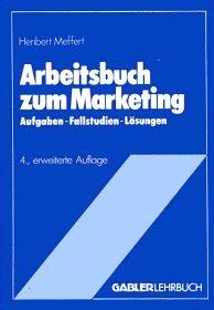 Arbeitsbuch zum Marketing. Aufgaben, Fallstudien, Lösungen