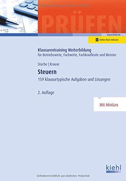 Steuern: 159 Klausurtypische Aufgaben und Lösungen. (Klausurentraining Weiterbildung - für Betriebswirte, Fachwirte, Fachkaufleute und Meister)