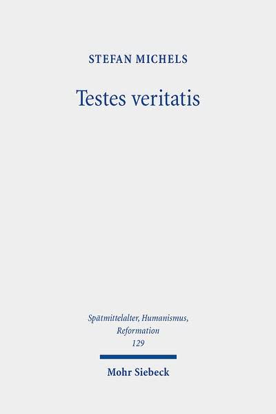 Testes veritatis: Studien zur transformativen Entwicklung des Wahrheitszeugenkonzeptes in der Wittenberger Reformation (Spätmittelalter, Humanismus, ... Middle Ages, Humanism and the Reformation)