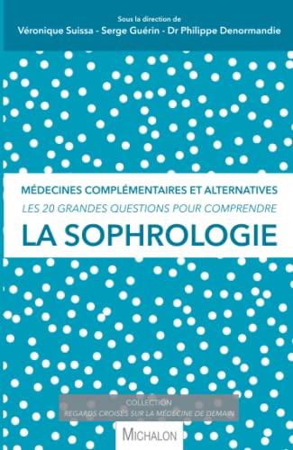 La sophrologie : médecines complémentaires et alternatives : les 20 grandes questions pour comprendre