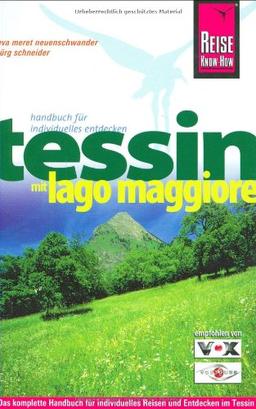 Tessin und Lago Maggiore: Das komplette Handbuch für individuelles Reisen und Entdecken im Tessin und am Lago Maggiore